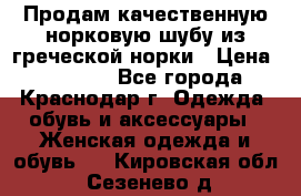 Продам качественную норковую шубу из греческой норки › Цена ­ 40 000 - Все города, Краснодар г. Одежда, обувь и аксессуары » Женская одежда и обувь   . Кировская обл.,Сезенево д.